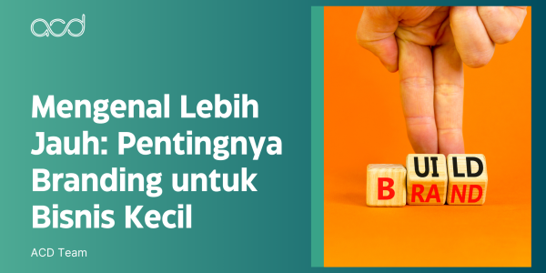 Mengenal Lebih Jauh: Pentingnya Branding untuk Bisnis Kecil