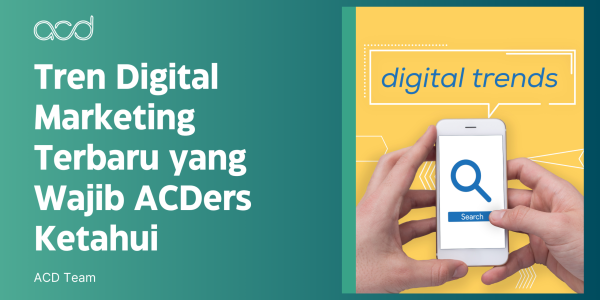 Tren Digital Marketing Terbaru yang Wajib ACDers Ketahui